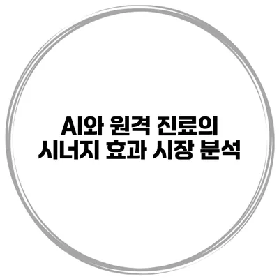 AI와 원격 진료의 시너지 효과 시장 분석