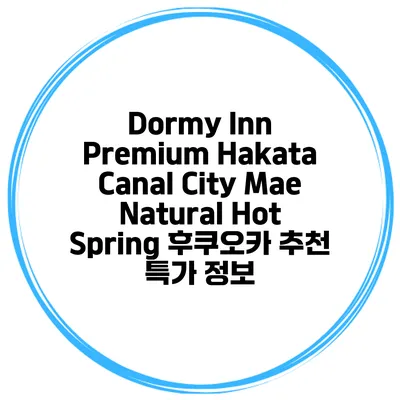 Dormy Inn Premium Hakata Canal City Mae Natural Hot Spring 후쿠오카 추천 특가 정보