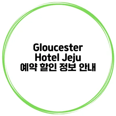 Gloucester Hotel Jeju 예약 할인 정보 안내
