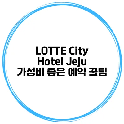 LOTTE City Hotel Jeju 가성비 좋은 예약 꿀팁