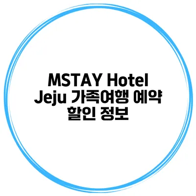 MSTAY Hotel Jeju 가족여행 예약 할인 정보