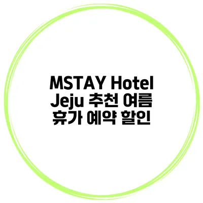 MSTAY Hotel Jeju 추천 여름 휴가 예약 할인