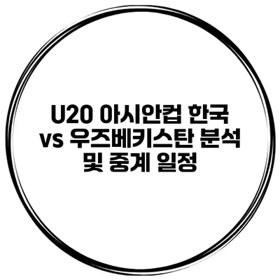 U20 아시안컵 한국 vs 우즈베키스탄 분석 및 중계 일정