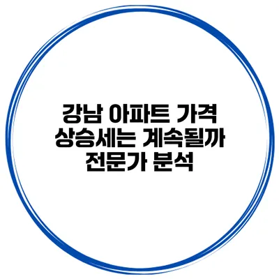 강남 아파트 가격 상승세는 계속될까? 전문가 분석