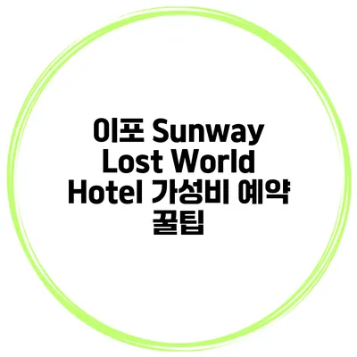 이포 Sunway Lost World Hotel 가성비 예약 꿀팁
