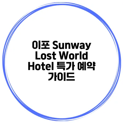 이포 Sunway Lost World Hotel 특가 예약 가이드