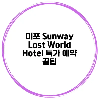 이포 Sunway Lost World Hotel 특가 예약 꿀팁