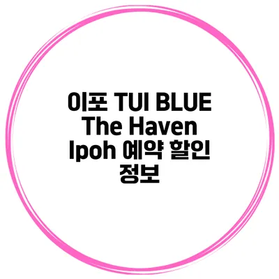 이포 TUI BLUE The Haven Ipoh 예약 할인 정보
