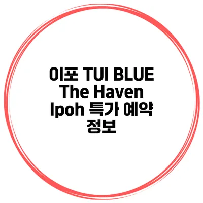 이포 TUI BLUE The Haven Ipoh 특가 예약 정보