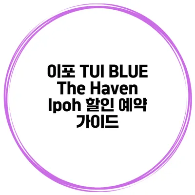 이포 TUI BLUE The Haven Ipoh 할인 예약 가이드