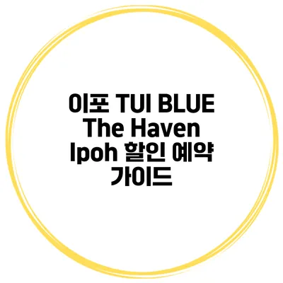 이포 TUI BLUE The Haven Ipoh 할인 예약 가이드