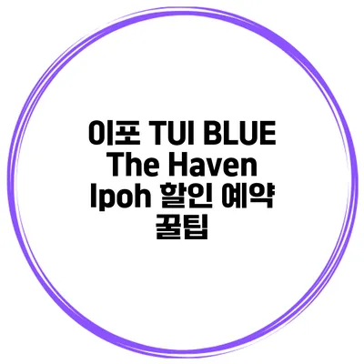 이포 TUI BLUE The Haven Ipoh 할인 예약 꿀팁