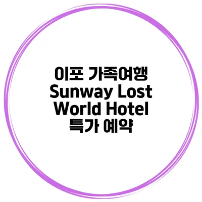 이포 가족여행 Sunway Lost World Hotel 특가 예약