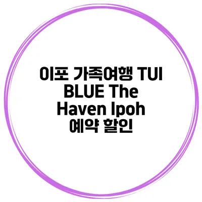 이포 가족여행 TUI BLUE The Haven Ipoh 예약 할인