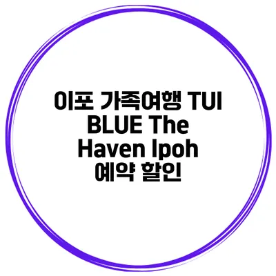이포 가족여행 TUI BLUE The Haven Ipoh 예약 할인