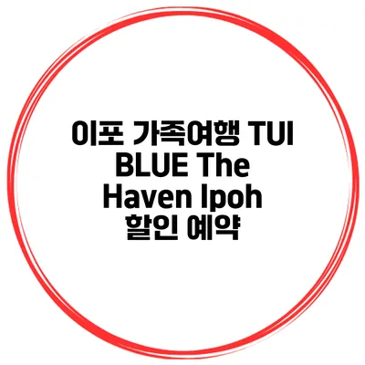 이포 가족여행 TUI BLUE The Haven Ipoh 할인 예약