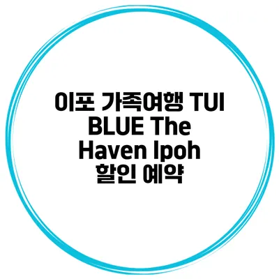 이포 가족여행 TUI BLUE The Haven Ipoh 할인 예약