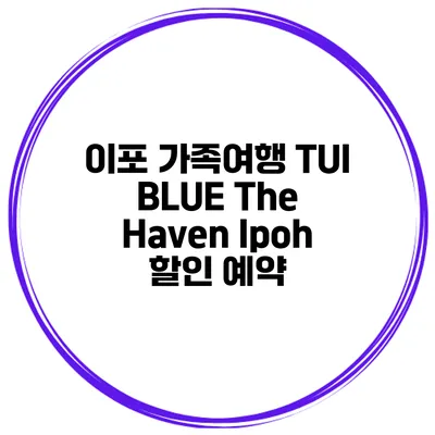 이포 가족여행 TUI BLUE The Haven Ipoh 할인 예약