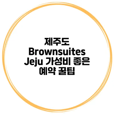제주도 Brownsuites Jeju 가성비 좋은 예약 꿀팁