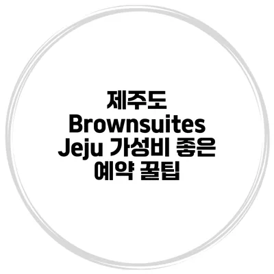 제주도 Brownsuites Jeju 가성비 좋은 예약 꿀팁