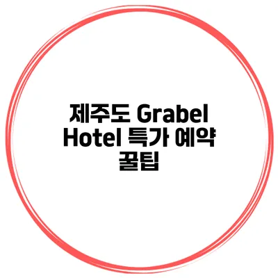 제주도 Grabel Hotel 특가 예약 꿀팁