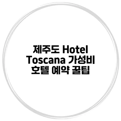 제주도 Hotel Toscana 가성비 호텔 예약 꿀팁