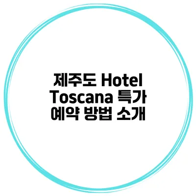 제주도 Hotel Toscana 특가 예약 방법 소개