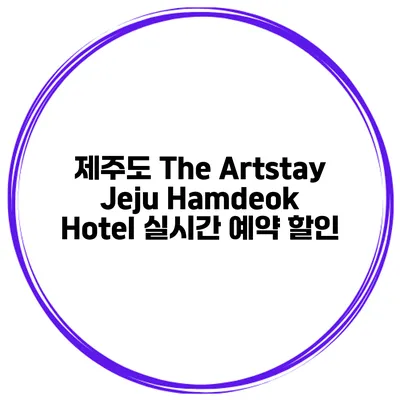 제주도 The Artstay Jeju Hamdeok Hotel 실시간 예약 할인