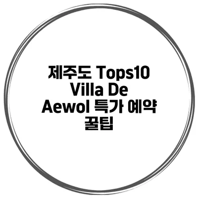 제주도 Tops10 Villa De Aewol 특가 예약 꿀팁