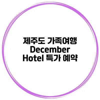 제주도 가족여행 December Hotel 특가 예약