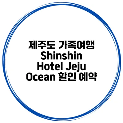 제주도 가족여행 Shinshin Hotel Jeju Ocean 할인 예약