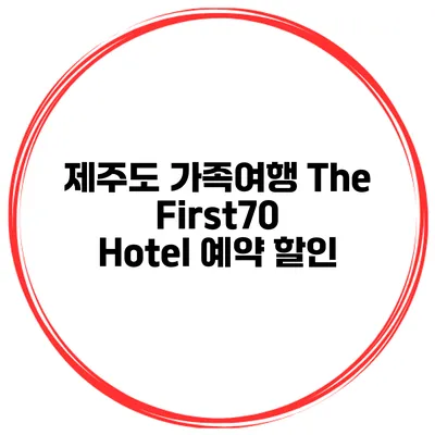 제주도 가족여행 The First70 Hotel 예약 할인