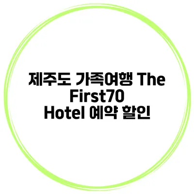 제주도 가족여행 The First70 Hotel 예약 할인