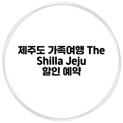 제주도 가족여행 The Shilla Jeju 할인 예약