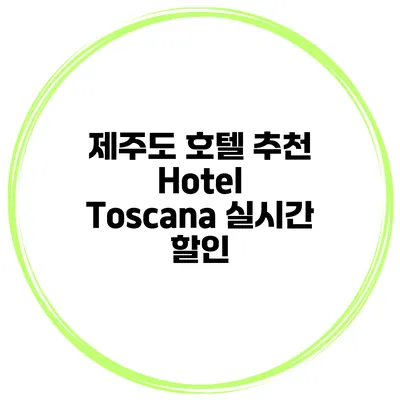 제주도 호텔 추천 Hotel Toscana 실시간 할인