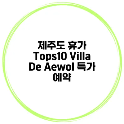 제주도 휴가 Tops10 Villa De Aewol 특가 예약