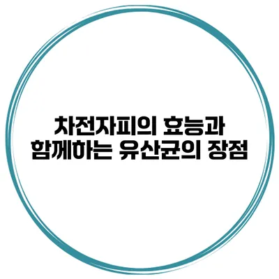 차전자피의 효능과 함께하는 유산균의 장점