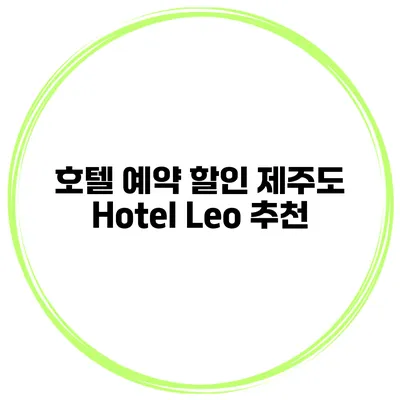 호텔 예약 할인 제주도 Hotel Leo 추천