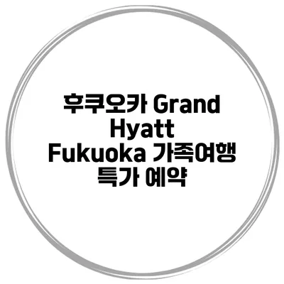 후쿠오카 Grand Hyatt Fukuoka 가족여행 특가 예약