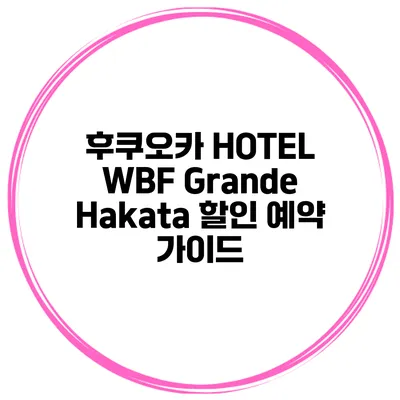 후쿠오카 HOTEL WBF Grande Hakata 할인 예약 가이드