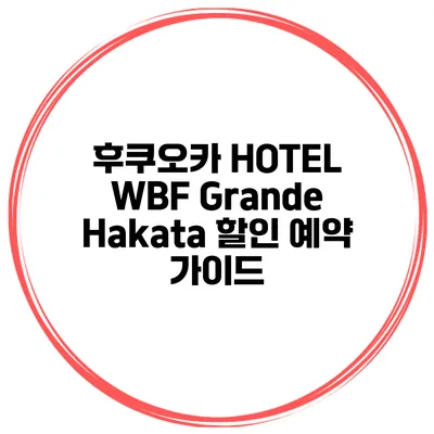 후쿠오카 HOTEL WBF Grande Hakata 할인 예약 가이드