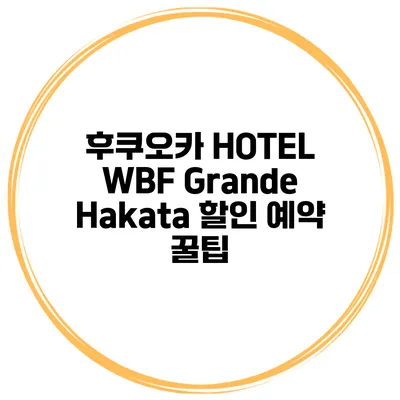 후쿠오카 HOTEL WBF Grande Hakata 할인 예약 꿀팁