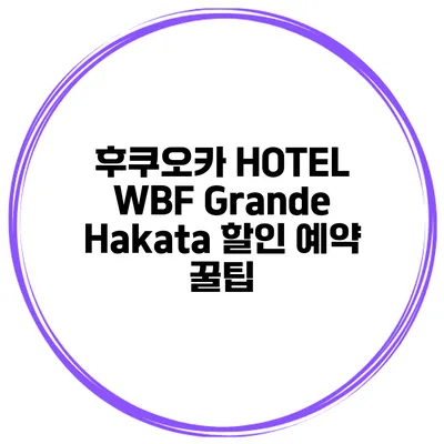 후쿠오카 HOTEL WBF Grande Hakata 할인 예약 꿀팁