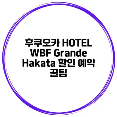 후쿠오카 HOTEL WBF Grande Hakata 할인 예약 꿀팁