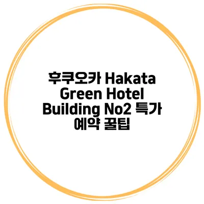 후쿠오카 Hakata Green Hotel Building No2 특가 예약 꿀팁