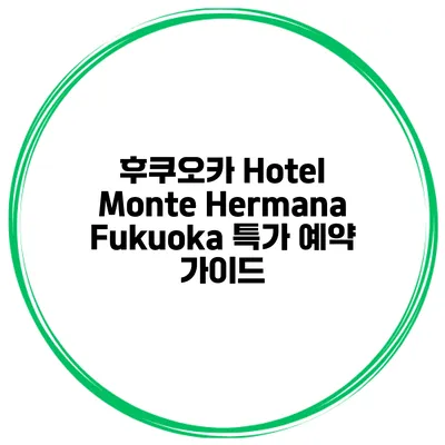 후쿠오카 Hotel Monte Hermana Fukuoka 특가 예약 가이드