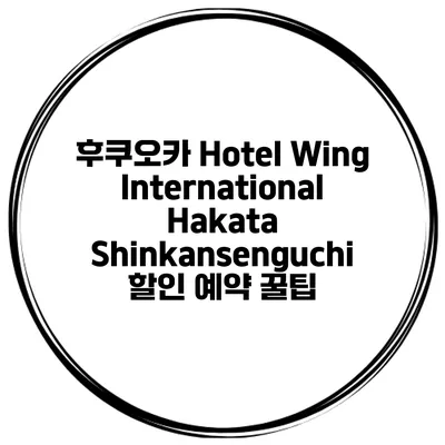 후쿠오카 Hotel Wing International Hakata Shinkansenguchi 할인 예약 꿀팁