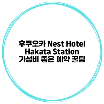 후쿠오카 Nest Hotel Hakata Station 가성비 좋은 예약 꿀팁