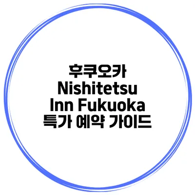 후쿠오카 Nishitetsu Inn Fukuoka 특가 예약 가이드
