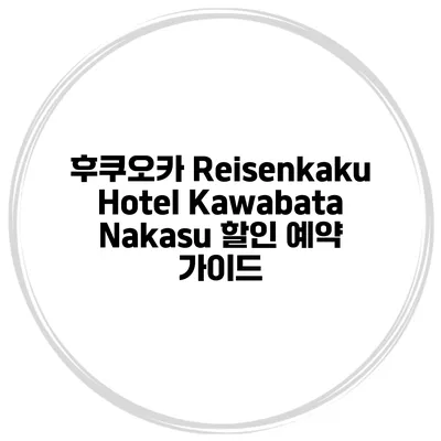 후쿠오카 Reisenkaku Hotel Kawabata Nakasu 할인 예약 가이드